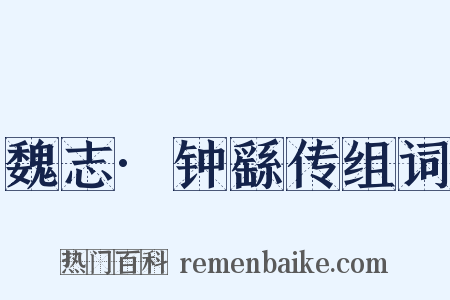 魏志·钟繇传组词是什么意思的图片